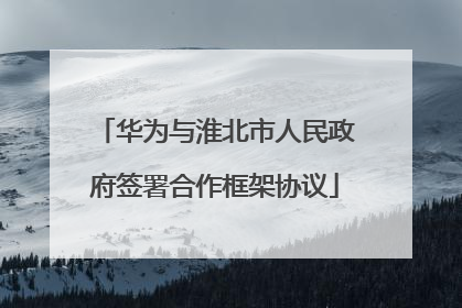 华为与淮北市人民政府签署合作框架协议