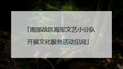 南部战区海军文艺小分队开展文化服务活动见闻