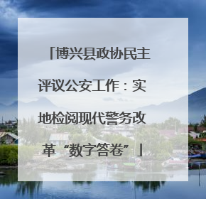 博兴县政协民主评议公安工作：实地检阅现代警务改革“数字答卷”