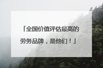 全国价值评估最高的劳务品牌，是他们！