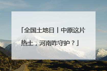 全国土地日丨中原这片热土，河南咋守护？