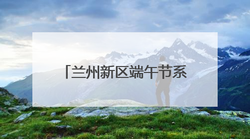 兰州新区端午节系列活动精彩纷呈