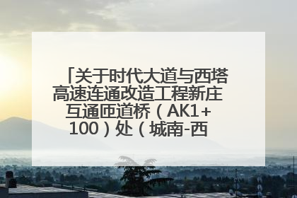 关于时代大道与西塔高速连通改造工程新庄互通匝道桥（AK1+100）处（城南-西宁、塔尔寺高速）道路封闭施工公告