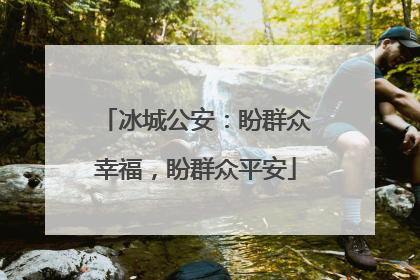冰城公安：盼群众幸福，盼群众平安