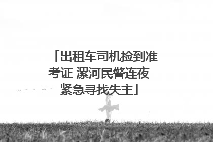 出租车司机捡到准考证 漯河民警连夜紧急寻找失主