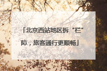 北京西站地区拆“栏”障，旅客通行更顺畅