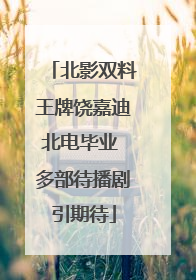 北影双料王牌饶嘉迪北电毕业 多部待播剧引期待
