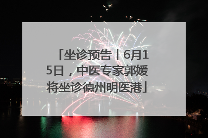 坐诊预告丨6月15日，中医专家郭媛将坐诊德州明医港