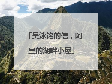 吴泳铭的信，阿里的湖畔小屋