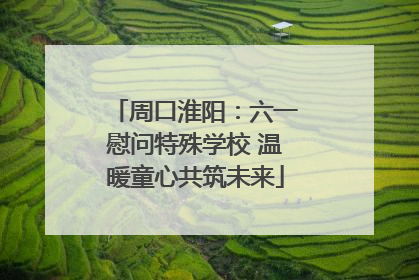 周口淮阳：六一慰问特殊学校 温暖童心共筑未来