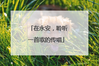 在永安，聆听一首歌的传唱