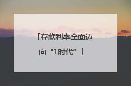 存款利率全面迈向“1时代”
