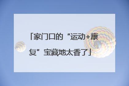 家门口的“运动+康复”宝藏地太香了