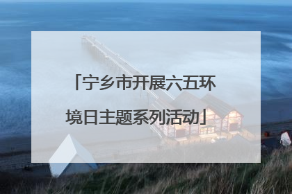 宁乡市开展六五环境日主题系列活动