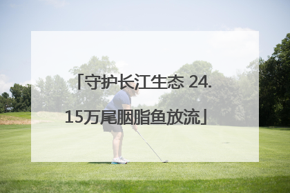 守护长江生态 24.15万尾胭脂鱼放流