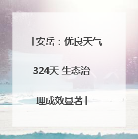 安岳：优良天气324天 生态治理成效显著