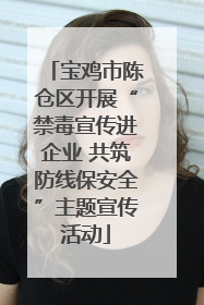 宝鸡市陈仓区开展“禁毒宣传进企业 共筑防线保安全”主题宣传活动