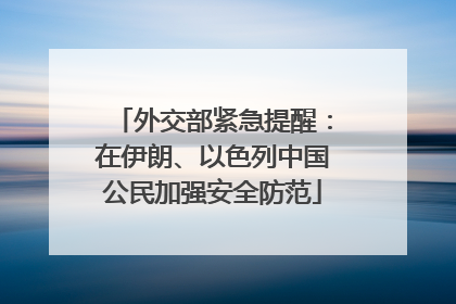 外交部紧急提醒：在伊朗、以色列中国公民加强安全防范