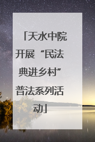 天水中院开展“民法典进乡村”普法系列活动