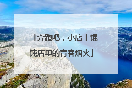 奔跑吧，小店丨馄饨店里的青春烟火