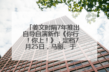 姜文时隔7年推出自导自演新作《你行！你上！》，定档7月25日，马丽、于和伟、辛芷蕾出演
