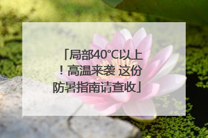 局部40℃以上！高温来袭 这份防暑指南请查收