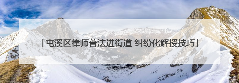 屯溪区律师普法进街道 纠纷化解授技巧