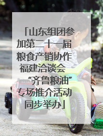 山东组团参加第二十一届粮食产销协作福建洽谈会 “齐鲁粮油”专场推介活动同步举办