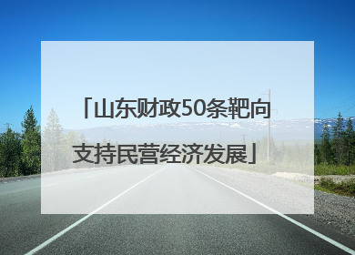 山东财政50条靶向支持民营经济发展