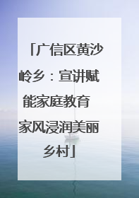 广信区黄沙岭乡：宣讲赋能家庭教育 家风浸润美丽乡村