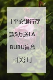 平安银行存款5万送LABUBU盲盒引关注