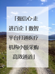强信心·走进百企丨数智平台打通医疗机构小额采购高效通道