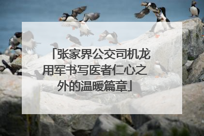 张家界公交司机龙用军书写医者仁心之外的温暖篇章