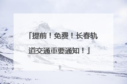 提前！免费！长春轨道交通重要通知！