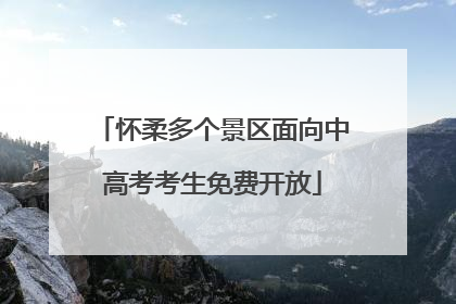 怀柔多个景区面向中高考考生免费开放