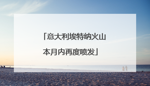 意大利埃特纳火山本月内再度喷发
