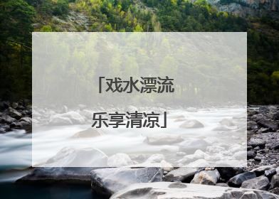 戏水漂流 乐享清凉