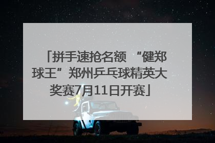 拼手速抢名额 “健郑球王”郑州乒乓球精英大奖赛7月11日开赛