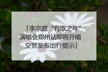 李宗盛“有歌之年”演唱会郑州站即将开唱 交警发布出行提示