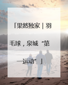 果然独家｜羽毛球，泉城“第一运动”
