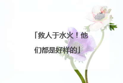 救人于水火！他们都是好样的