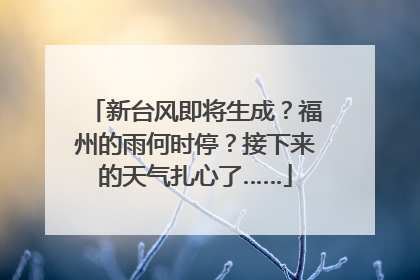 新台风即将生成？福州的雨何时停？接下来的天气扎心了……