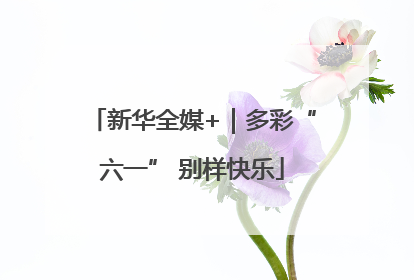 新华全媒+｜多彩“六一” 别样快乐