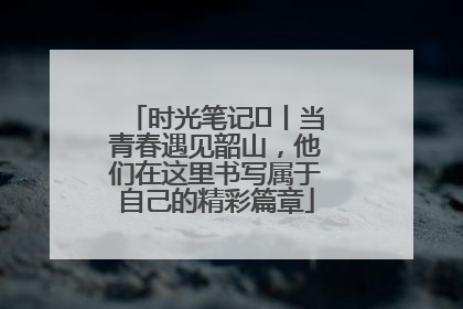 时光笔记⑪丨当青春遇见韶山，他们在这里书写属于自己的精彩篇章