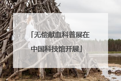 无偿献血科普展在中国科技馆开展