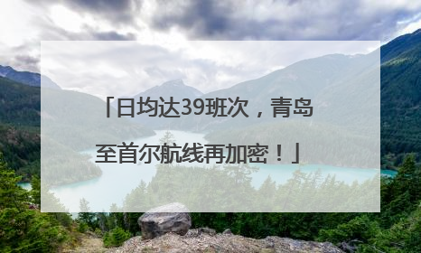 日均达39班次，青岛至首尔航线再加密！