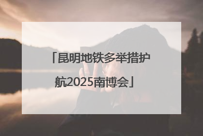 昆明地铁多举措护航2025南博会