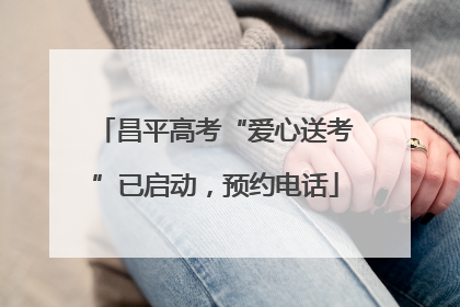 昌平高考“爱心送考”已启动，预约电话