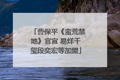 曹保平《蛮荒禁地》官宣 易烊千玺段奕宏等加盟