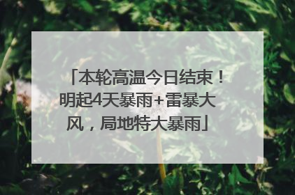 本轮高温今日结束！明起4天暴雨+雷暴大风，局地特大暴雨
